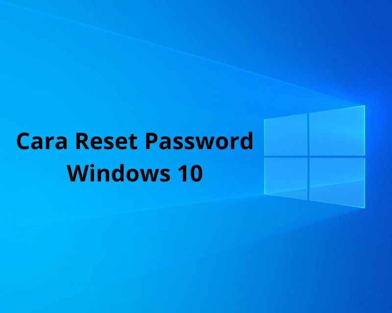 9 Cara Reset Password Windows 10 Tanpa Perlu Install Ulang