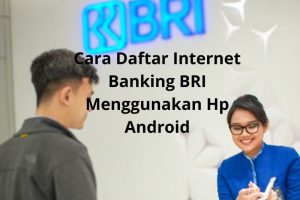 Cara Daftar Internet Banking BRI Menggunakan Hp Android serta Keunggulannya